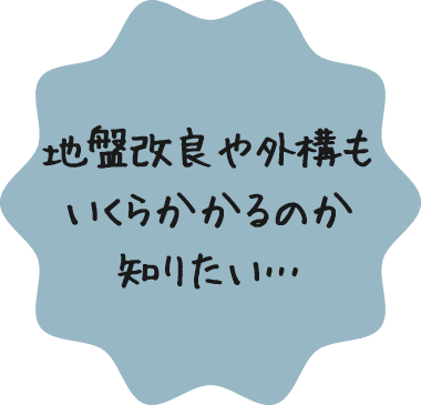 地盤改良や外構もいくらかかるのか知りたい…