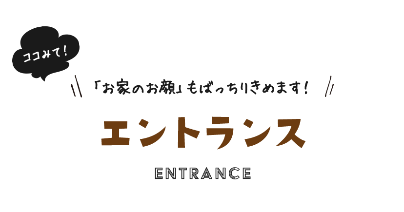 ココみて！「お家のお顔」もばっちりきめます！ エントランス​